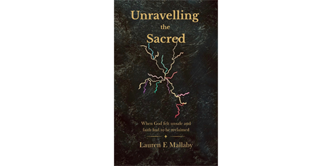 A book cover showing the title Unravelling the Sacred: When God felt unsafe and faith had to be reclaimed. by author Lauren E Mallaby. There are colourful lightening bolts on a dark marbled background.